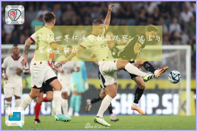 2026世界杯滚球数据观察：玩法与策略全解析